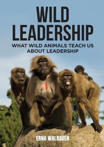 Wild Leadership : What Wild Animals Teach Us About Leadership