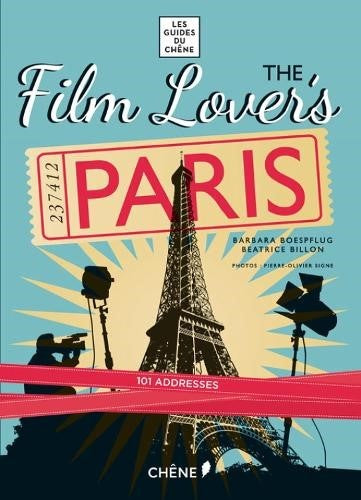 The Film Lover's Paris: 101 Legendary Addresses that Inspired Great Movies