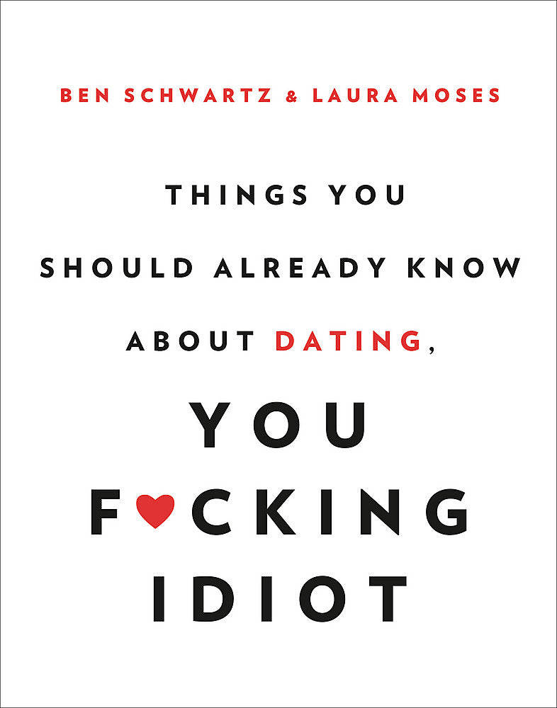 Things You Should Already Know About Dating, You F*cking Idiot