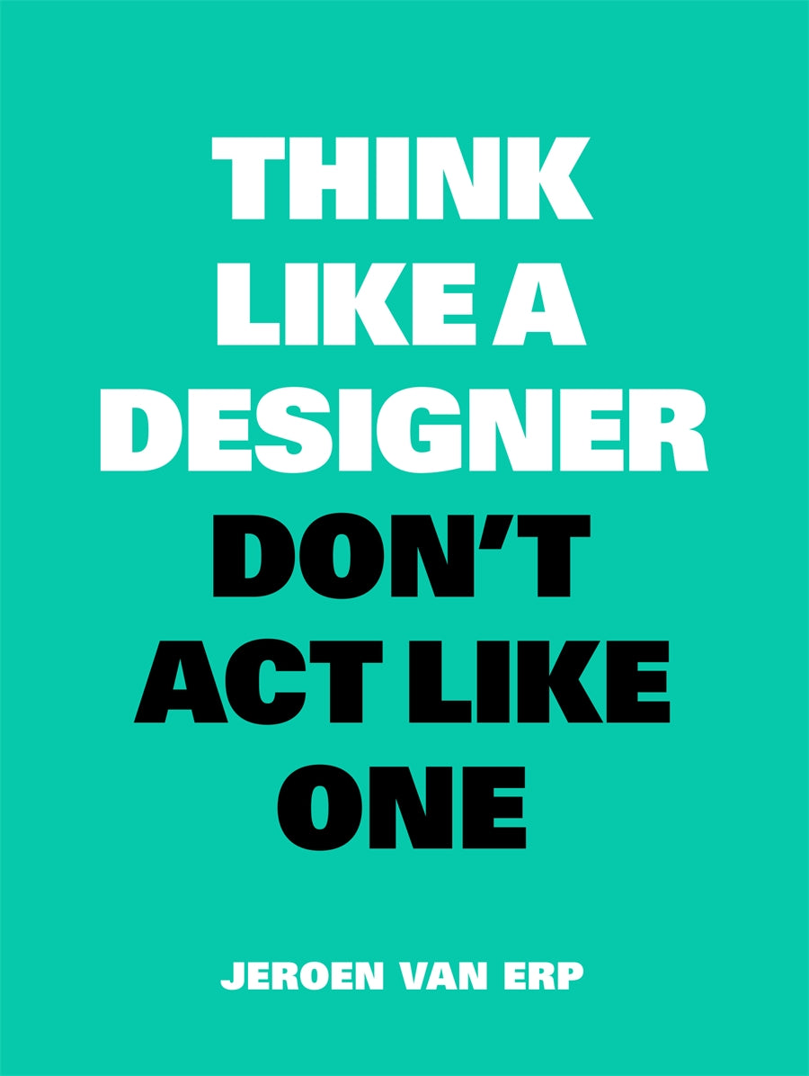 Think Like A Designer, Don't Act Like One