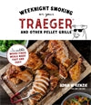 Weeknight Smoking on Your Traeger and Other Pellet Grills : Incredible Wood-Fire