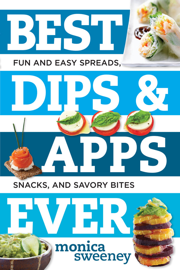 Best Dips and Apps Ever Healthy and Easy Spreads, Snacks, and Savory Bites