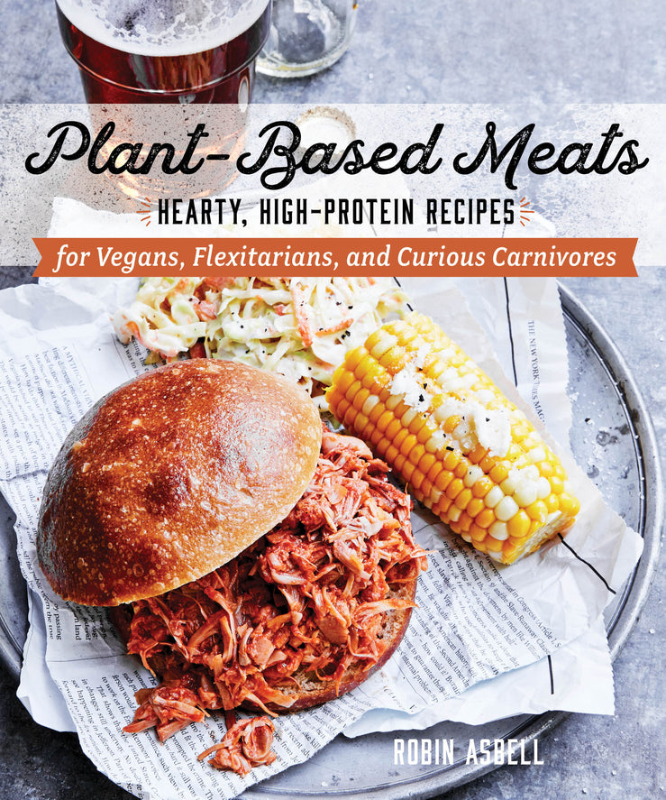 Plant-Based Meats Hearty, High-Protein Recipes for Vegans, Flexitarians, and Cur