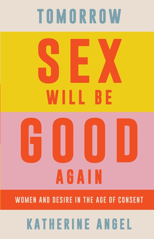 Tomorrow Sex Will Be Good Again: Women and Desire in the Age of Consent