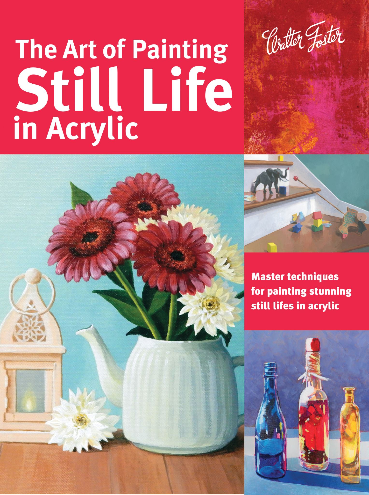 The Art of Painting Still Life in Acrylic (Collector's Series)