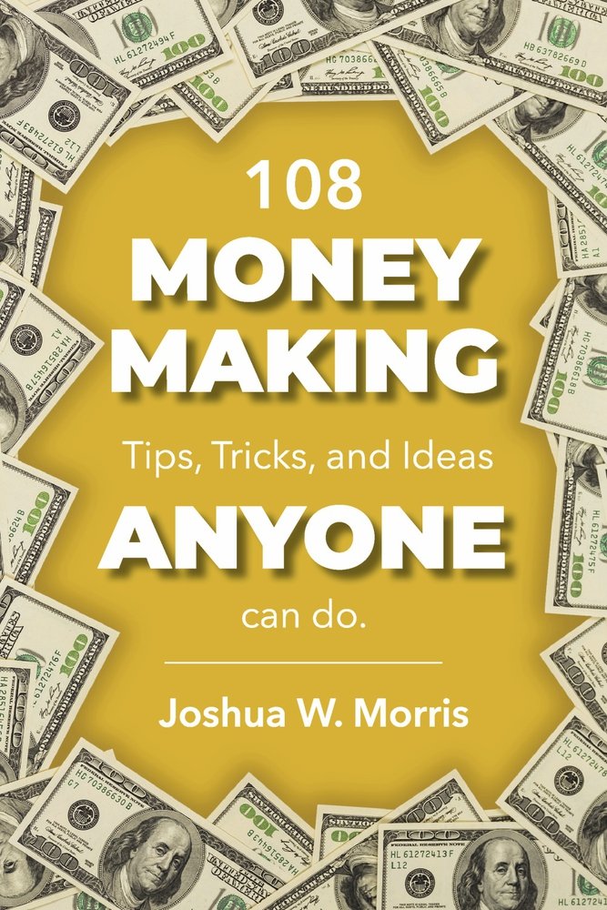 108 Money Making Tips, Tricks, and Ideas ANYONE can do.