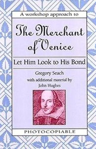 Let Him Look to His Bond: the Merchant of Venice: A Workshop Approach to the Mer