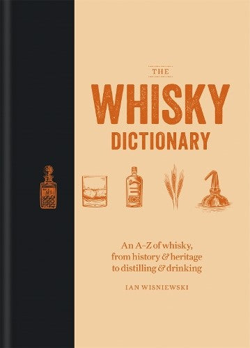 The Whisky Dictionary: An A-Z of whisky, from history & heritage to distilling &
