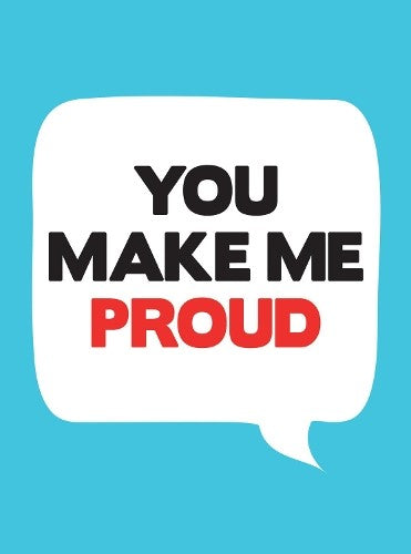 You Make Me Proud: Uplifting Quotes and Cheering Statements to Encourage and Con